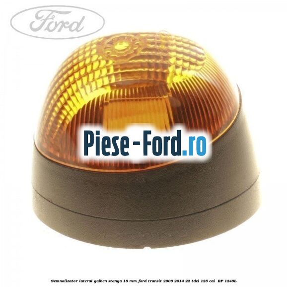 Semnalizator lateral galben stanga 18 mm Ford Transit 2006-2014 2.2 TDCi 125 cai #A170815EEA